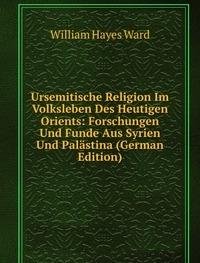 Ursemitische Religion Im Volksleben Des (9785875491313) by William Hayes Ward