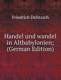 Handel Und Wandel in Altbabylonien Germ (9785875551703) by Friedrich Delitzsch