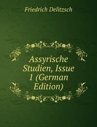 Assyrische Studien Issue 1 German Editi (9785875555275) by Friedrich Delitzsch