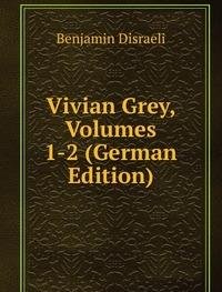 Vivian Grey Volumes 1-2 German Edition (9785875618499) by Benjamin Disraeli