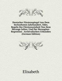 Deutscher FÃ£rstenspiegel Aus Dem Sechze (9785875736568) by Elisabeth