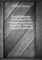 Vergleichendes Wörterbuch Der Indogermanischen Sprachen, Volume 1 (German Edition) - Whitley Stokes