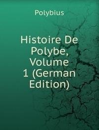 Histoire De Polybe Volume 1 German Edit (9785875888489) by Polybius