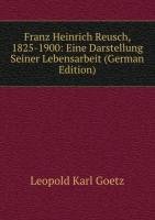 Franz Heinrich Reusch, 1825-1900: Eine Darstellung Seiner Lebensarbeit (German Edition) - Leopold Karl Goetz