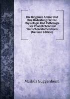 Die Biogenen Amine Und Ihre Bedeutung Für Die Physiologie Und Pathologie Des Pflanzlichen Und Tierischen Stoffwechsels (German Edition) - Markus Guggenheim