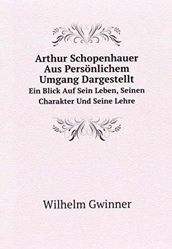 9785876170866: Arthur Schopenhauer Aus Persnlichem Umgang Dargestellt: Ein Blick Auf Sein Leben, Seinen Charakter Und Seine Lehre