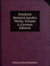 Friedrich Heinrich Jacobi's Werke, Volume 6 (German Edition) - Johann G. Hamann