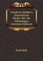 Friedrich Hebbel's Sämmtliche Werke: Bd. Die Nibelungen (German Edition) - Emil Kuh