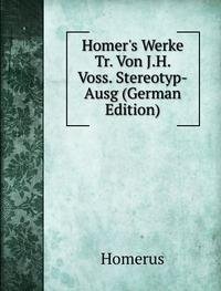 Homers Werke Tr. Von J.H. Voss. Stereot (9785876383891) by Homerus