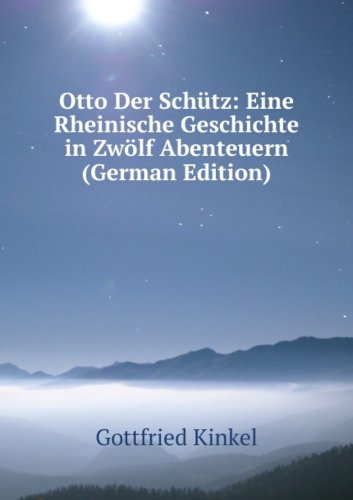 Otto Der Schütz: Eine Rheinische Geschichte in Zwölf Abenteuern (German Edition) - Gottfried Kinkel