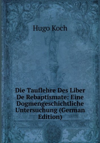Die Tauflehre Des Liber De Rebaptismate (9785876674944) by Hugo Koch