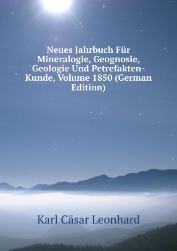 Neues Jahrbuch Für Mineralogie, Geognosie, Geologie Und Petrefakten-Kunde, Volume 1850 (German Edition) - Karl Cäsar Leonhard