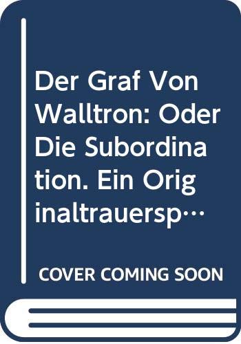 Der Graf Von Walltron: Oder Die Subordination. Ein Originaltrauerspiel in Fünf Aufzügen (German Edition) - Heinrich Ferdinand Möller