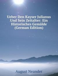 Ueber Den Kayser Julianus Und Sein Zeit (9785877300255) by August Neander