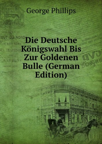 Die Deutsche KÃ£Â¶nigswahl Bis Zur Golden (9785877445512) by George Phillips