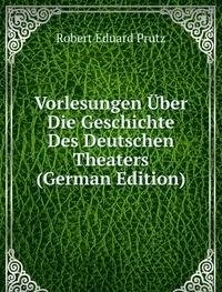 Vorlesungen Über Die Geschichte Des Deutschen Theaters (German Edition) - Robert E. Prutz