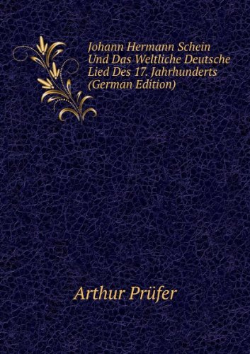 Johann Hermann Schein Und Das Weltliche Deutsche Lied Des 17. Jahrhunderts (German Edition) - Arthur Prüfer