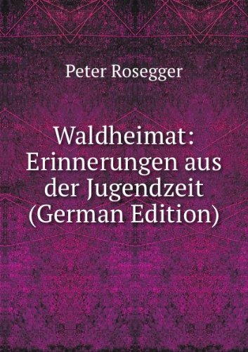 Waldheimat. Volume 1. Kindesjahre - P. Rosegger