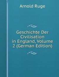 Geschichte Der Civilisation in England (9785877858459) by Arnold Ruge