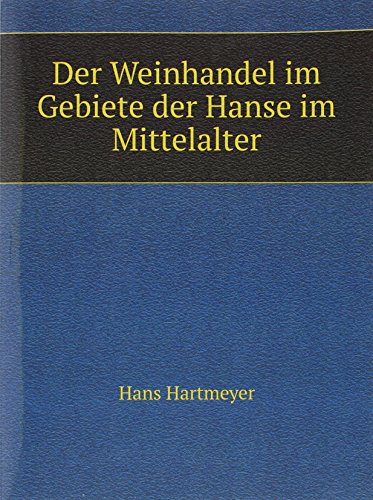 Der Weinhandel im Gebiete der Hanse im Mittelalter - Hans Hartmeyer