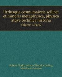 Stock image for Utriusque Cosmi Maioris Scilicet Et Minoris Metaphysica, Physica Atqve Technica Historia Volum I Part II [Vol II] for sale by DogStar Books