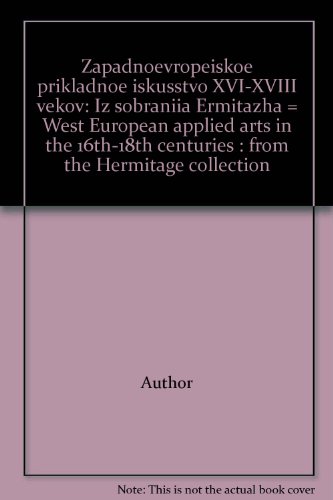 Zapadnoevropeiskoe prikladnoe iskusstvo XVI-XVIII vekov: Iz sobraniia Ermitazha = West European a...