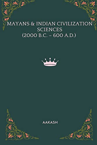 Beispielbild fr MAYANS & INDIAN CIVILIZATION SCIENCES (2000 B.C. - 600 A.D.) zum Verkauf von Buchpark