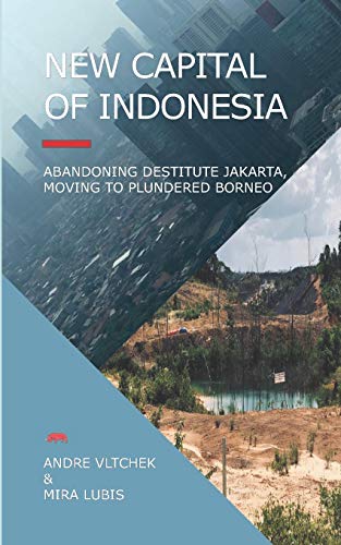 Beispielbild fr New Capital of Indonesia: Abandoning Destitute Jakarta, Moving to Plundered Borneo zum Verkauf von Lucky's Textbooks