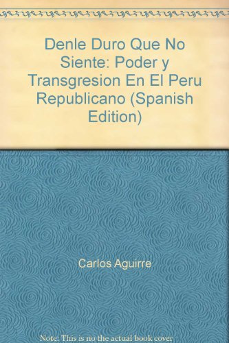 9786034518568: Denle Duro Que No Siente: Poder y Transgresion En El Peru Republicano (Spanish Edition)
