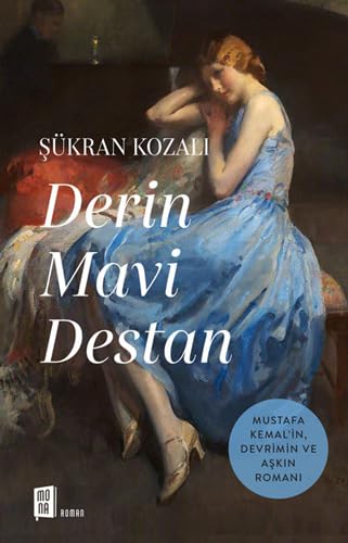 Stock image for Derin Mavi Destan: Mustafa Kemal'in, Devrimin ve A?k?n Roman? for sale by WorldofBooks