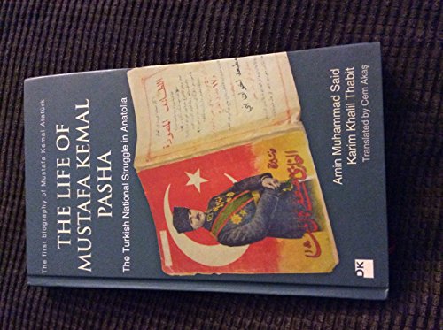 The life of Mustafa Kemal Pasha. The Turkish National Struggle in Anatolia. The first biography o...