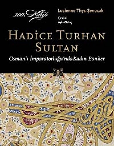 Hadice Turhan Sultan: Osmanli Imparatorlugu'nda Kadin Baniler.