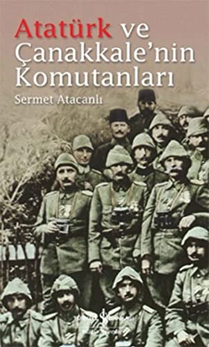 Ataturk ve Canakkale'nin komutanlari.