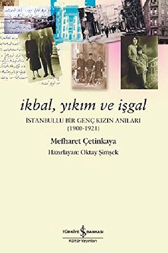 Ikbal, yikim ve isgal: Istanbullu bir genc kizin anilari (1900-1921). Prepared by Oktay Simsek.