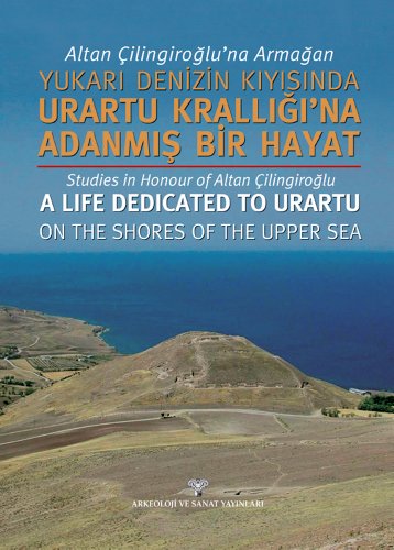 Studies in Honour of Altan Çilingiroglu. A life dedicated to Urartu on the shores of the upper se...