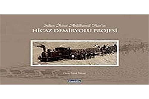 Sultan Ikinci Abdulhamid Hanin Hicaz Demiryolu Projesi.