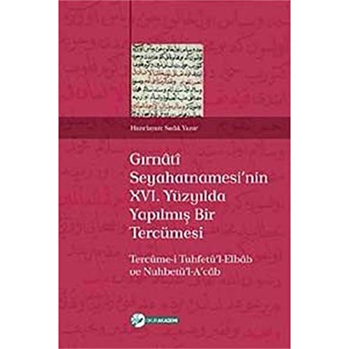 Girnâtî Seyahatnamesi'nin XVI. Yüzyilda Yapilmis Bir Tercümesi - Tercüme-i Tuhfetü'l-Elbâb ve Nuh...