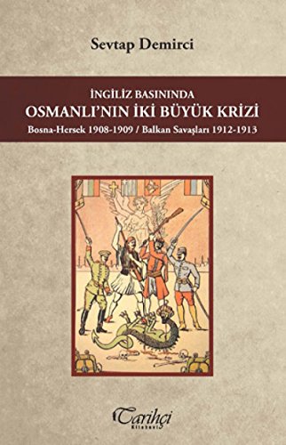 Stock image for Ingiliz Basininda Osmanli'nin Iki Byk Krizi - Bosna-Hersek 1908-1909 / Balkan Savaslari 1912-1913 for sale by Istanbul Books