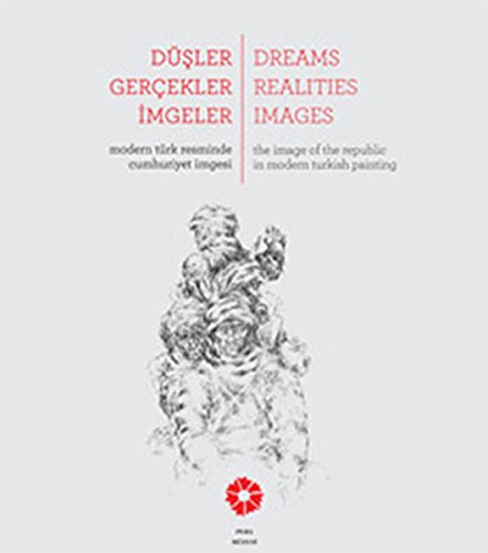 9786054642175: Dsler Gercekler Imgeler - Modern Trk Resminde Cumhuriyet Imgesi / Dreams Realities Images - The Image of the Republic in Modern Turkish Painting