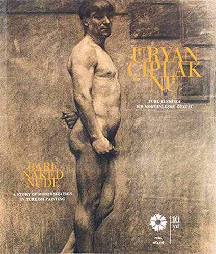 Stock image for Bare, naked, nude: A story of modernization in Turkish painting.= ryan, iplak, n: Trk resminde bir modernlesme yks. [Exhibition catalogue]. for sale by Khalkedon Rare Books, IOBA