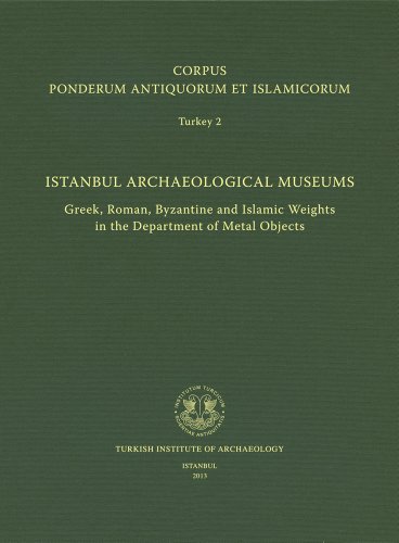 9786054701148: Corpus Ponderum Antiquorum Et Islamicorum: Turkey 2 - Istanbul Archaeological Museums Greek, Roman, Byzantine and Islamic Weights in the Department of Metal Objects