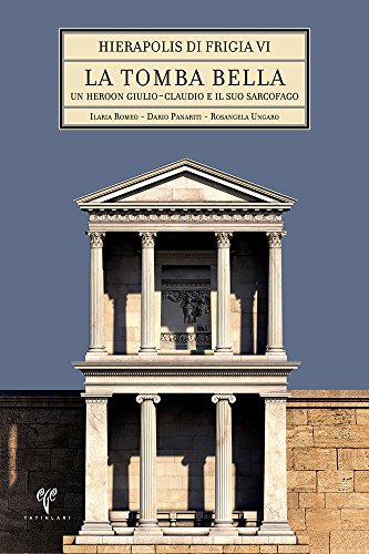 Hierapolis di Frigia VI: La Tomba Bella - Un Heroon Giulio-Claudio e il suo Sarcofago.