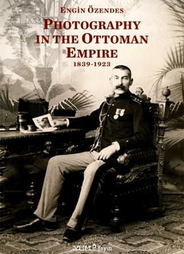 Photography in the Ottoman Empire, 1839-1923.