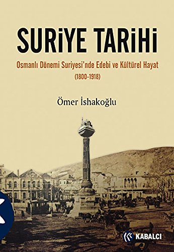 Suriye Tarihi : Osmanli Dönemi Suriyesi'nde Edebi ve Kültürel Hayat 1800-1918