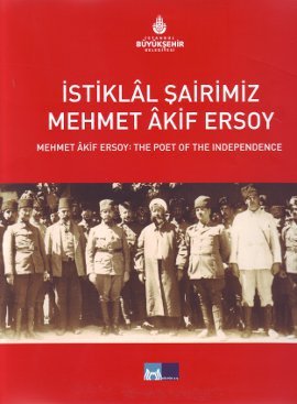 Mehmet Âkif Ersoy: The poet of Independence.= Istiklâl sairimiz Mehmet Âkif Ersoy.