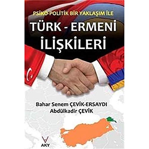 Psiko-politik bir yaklasim ile Turk-Ermeni iliskileri.