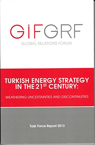 9786056254628: Turkish Energy Strategy in the 21st Century: Weathering Uncertainties and Discontinuities – Task Force Report 2013