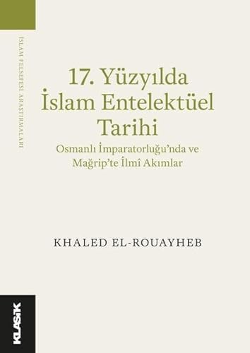 9786057292834: 17. Yzyılda İslam Entelektel Tarihi: Osmanlı İmparatorluğu’nda ve Mağrip’te İlmi Akımlar