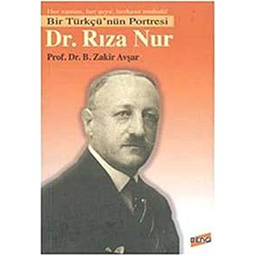 Her zaman, her seye, herkese muhalif bir Turkcu'nun portresi: Dr. Riza Nur.