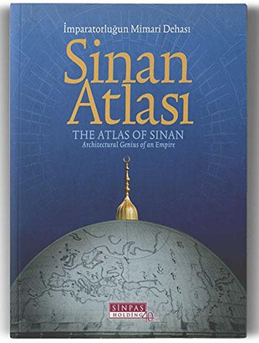 9786058925120: The Atlas of Sinan: Architectural genius of an empire = Sinan Atlasi: Imparatorlugun mimari dehasi. Edited by Mustafa Aksay.